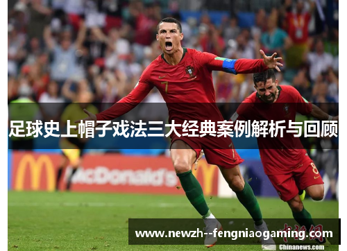 足球史上帽子戏法三大经典案例解析与回顾