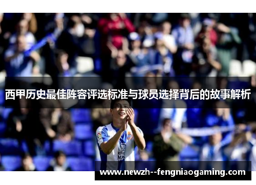 西甲历史最佳阵容评选标准与球员选择背后的故事解析