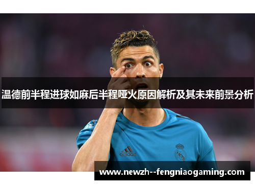 温德前半程进球如麻后半程哑火原因解析及其未来前景分析