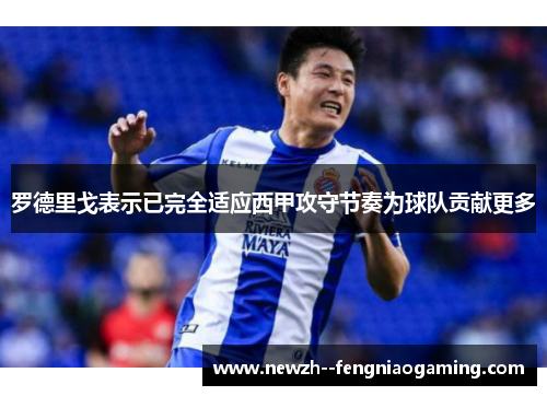 罗德里戈表示已完全适应西甲攻守节奏为球队贡献更多 罗德里戈表示已完全适应西甲攻守节奏为球队贡献更多