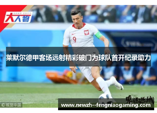 莱默尔德甲客场远射精彩破门为球队首开纪录助力