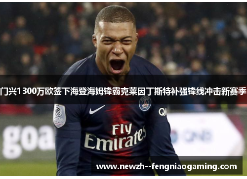 门兴1300万欧签下海登海姆锋霸克莱因丁斯特补强锋线冲击新赛季