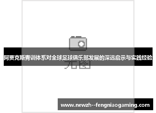 阿贾克斯青训体系对全球足球俱乐部发展的深远启示与实践经验