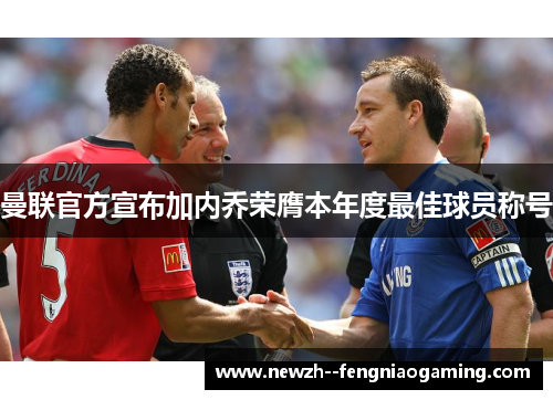 曼联官方宣布加内乔荣膺本年度最佳球员称号 曼联官方宣布加内乔荣膺本年度最佳球员称号