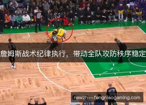 詹姆斯战术纪律执行，带动全队攻防秩序稳定